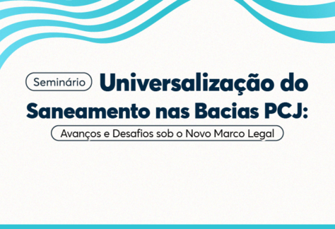 Seminário debate avanços e desafios para a universalização do saneamento nas Bacias PCJ sob o Novo Marco Legal
